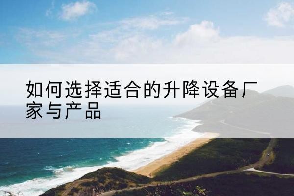 新乐电动升降平台厂家-如何选择适合的升降设备厂家与产品